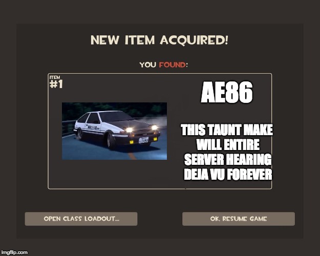 You got tf2 shit | AE86; THIS TAUNT MAKE WILL ENTIRE SERVER HEARING DEJA VU FOREVER | image tagged in you got tf2 shit | made w/ Imgflip meme maker