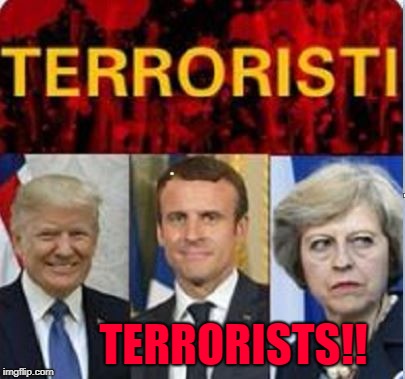 TERRORISTS!! | image tagged in warmongers,war profiteers,terrorists | made w/ Imgflip meme maker