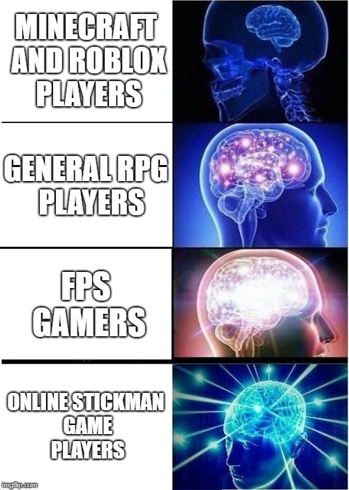 Expanding Brain Meme | MINECRAFT AND ROBLOX PLAYERS; GENERAL RPG  PLAYERS; FPS GAMERS; ONLINE STICKMAN GAME PLAYERS | image tagged in memes,expanding brain | made w/ Imgflip meme maker