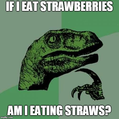 Philosoraptor Meme | IF I EAT STRAWBERRIES AM I EATING STRAWS? | image tagged in memes,philosoraptor | made w/ Imgflip meme maker