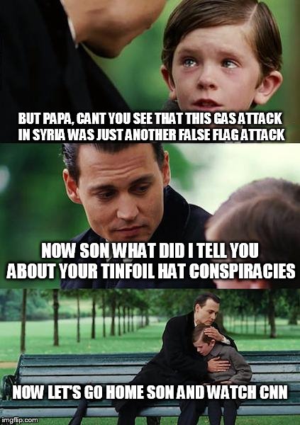 Finding Neverland Meme | BUT PAPA, CANT YOU SEE THAT THIS GAS ATTACK IN SYRIA WAS JUST ANOTHER FALSE FLAG ATTACK; NOW SON WHAT DID I TELL YOU ABOUT YOUR TINFOIL HAT CONSPIRACIES; NOW LET'S GO HOME SON AND WATCH CNN | image tagged in memes,finding neverland | made w/ Imgflip meme maker