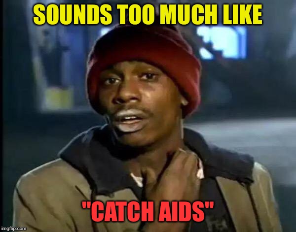 Y'all Got Any More Of That Meme | SOUNDS TOO MUCH LIKE "CATCH AIDS" | image tagged in memes,y'all got any more of that | made w/ Imgflip meme maker