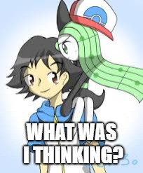 Ash x Meloetta | WHAT WAS I THINKING? | image tagged in ash ketchum | made w/ Imgflip meme maker