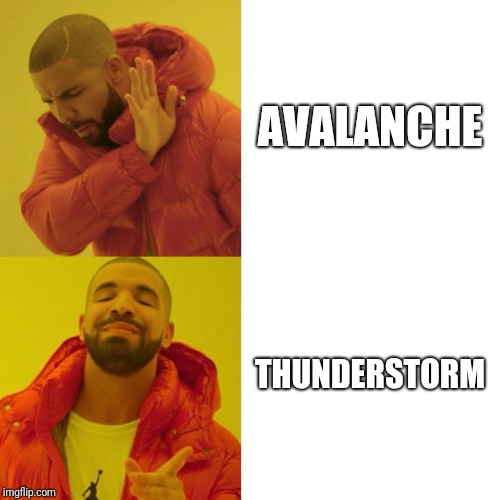 Drake Blank | AVALANCHE; THUNDERSTORM | image tagged in drake blank | made w/ Imgflip meme maker
