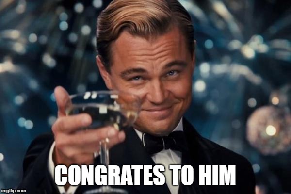 Leonardo Dicaprio Cheers Meme | CONGRATES TO HIM | image tagged in memes,leonardo dicaprio cheers | made w/ Imgflip meme maker