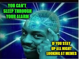 "Brainy Guy Blue" an imgdeve template! | YOU CAN'T SLEEP THROUGH YOUR ALARM; IF YOU STAY UP ALL NIGHT LOOKING AT MEMES | image tagged in brainy guy blue,memes,alarm,sleep | made w/ Imgflip meme maker