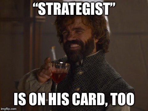 Game of Thrones Laugh | “STRATEGIST”; IS ON HIS CARD, TOO | image tagged in game of thrones laugh | made w/ Imgflip meme maker