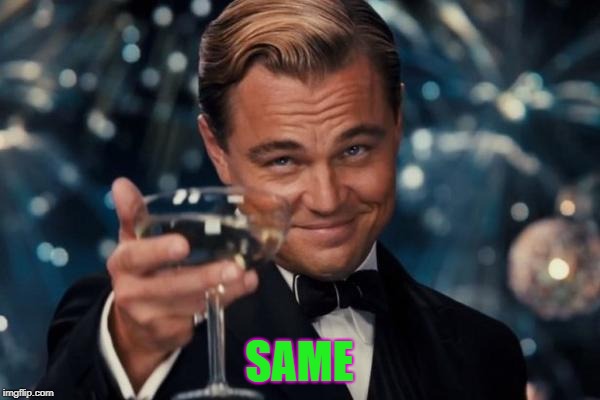 Leonardo Dicaprio Cheers Meme | SAME | image tagged in memes,leonardo dicaprio cheers | made w/ Imgflip meme maker