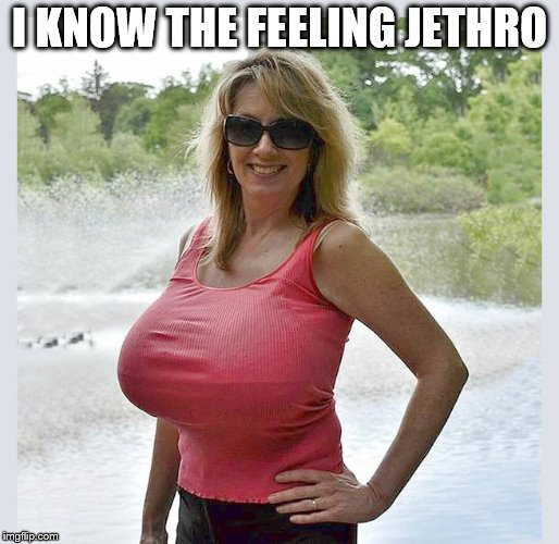 I KNOW THE FEELING JETHRO | image tagged in tanktop | made w/ Imgflip meme maker