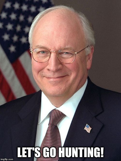 Dick Cheney | LET'S GO HUNTING! | image tagged in memes,dick cheney | made w/ Imgflip meme maker