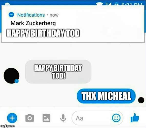 Mark Zuckerberg notification | HAPPY BIRTHDAY TOD; HAPPY BIRTHDAY TOD! THX MICHEAL | image tagged in mark zuckerberg notification | made w/ Imgflip meme maker