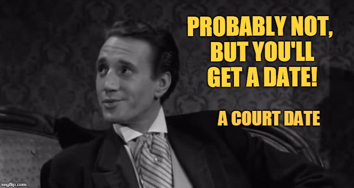 Roy Scheider | PROBABLY NOT, BUT YOU'LL GET A DATE! A COURT DATE | image tagged in roy scheider | made w/ Imgflip meme maker