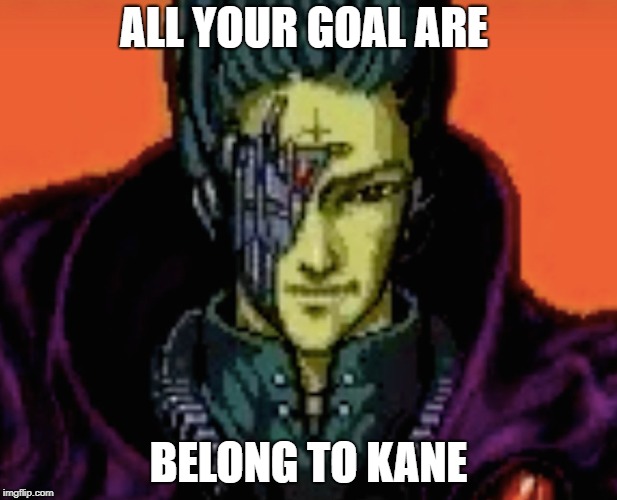all your goal | ALL YOUR GOAL ARE; BELONG TO KANE | image tagged in original meme | made w/ Imgflip meme maker