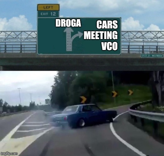 Left Exit 12 Off Ramp | DROGA; CARS                                  MEETING                                  VCO | image tagged in memes,left exit 12 off ramp | made w/ Imgflip meme maker