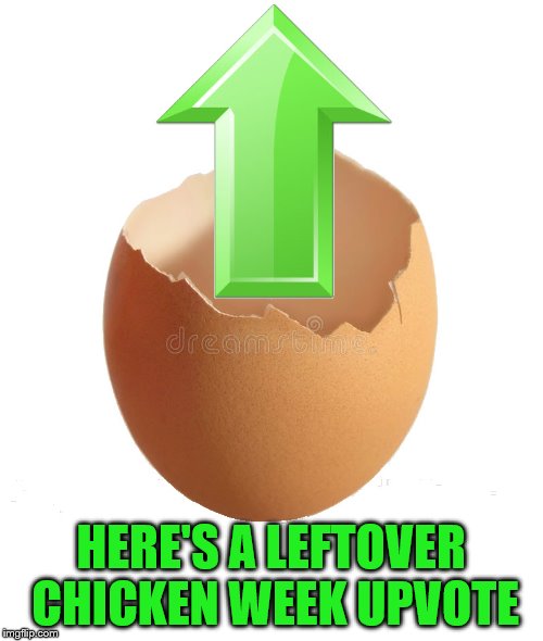 HERE'S A LEFTOVER CHICKEN WEEK UPVOTE | made w/ Imgflip meme maker