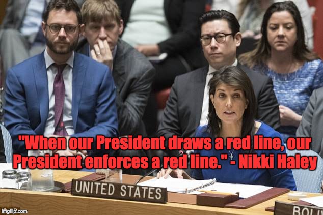 Syria Red Line | "When our President draws a red line, our President enforces a red line." - Nikki Haley | image tagged in syria haley un | made w/ Imgflip meme maker