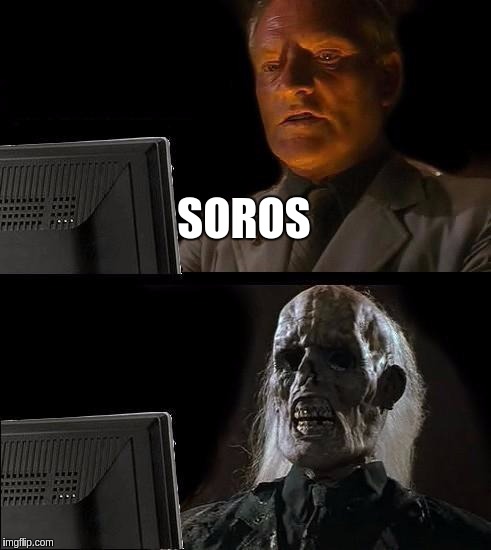I'll Just Wait Here Meme | SOROS | image tagged in memes,ill just wait here | made w/ Imgflip meme maker