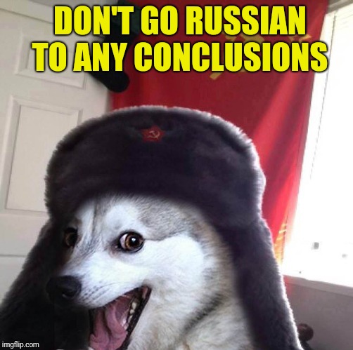 DON'T GO RUSSIAN TO ANY CONCLUSIONS | made w/ Imgflip meme maker
