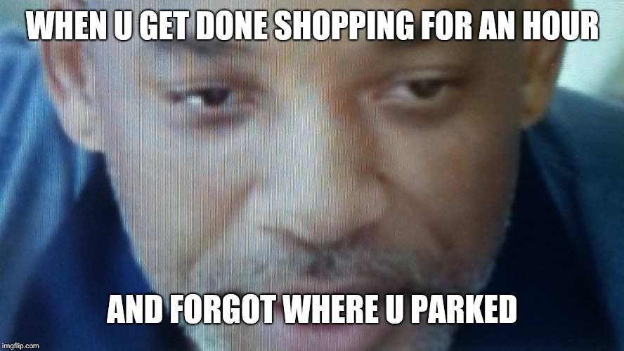 Wet Willi Smith | WHEN U GET DONE SHOPPING FOR AN HOUR; AND FORGOT WHERE U PARKED | image tagged in wet willi smith | made w/ Imgflip meme maker