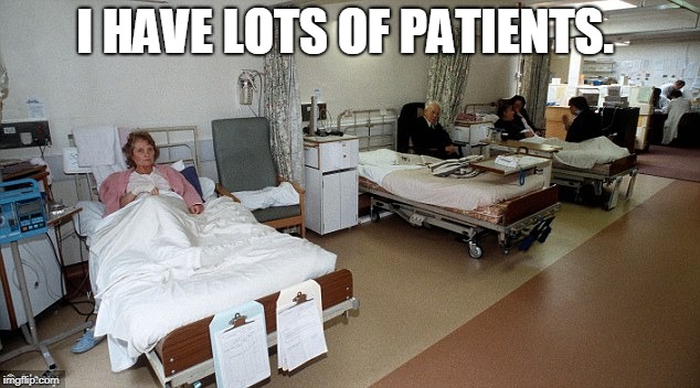 I HAVE LOTS OF PATIENTS. | image tagged in patients | made w/ Imgflip meme maker