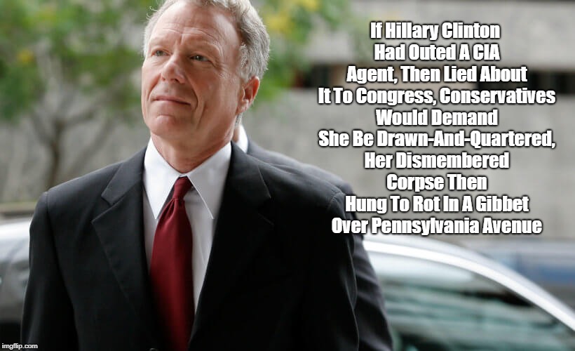 "If Hillary Clinton Had Done What Scooter Libby Did..." | If Hillary Clinton Had Outed A CIA Agent, Then Lied About It To Congress, Conservatives Would Demand She Be Drawn-And-Quartered, Her Dismembered Corpse Then Hung To Rot In A Gibbet Over Pennsylvania Avenue | image tagged in hillary clinton,scooter libby,dick cheney,dick cheney before he dicks you,devious donald,deplorable donald | made w/ Imgflip meme maker