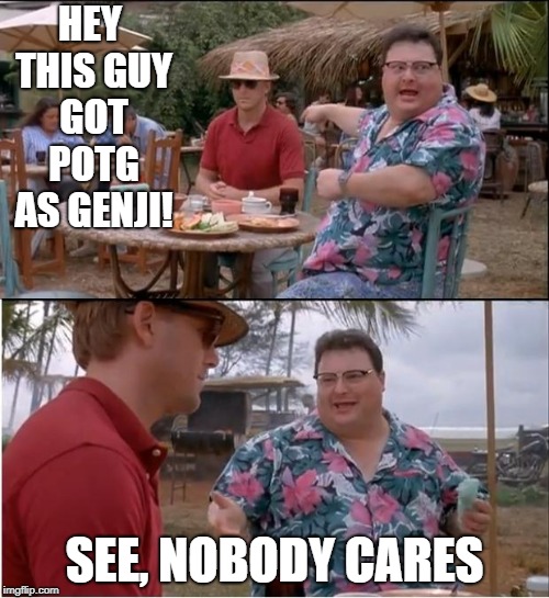 See Nobody Cares Meme | HEY THIS GUY GOT POTG AS GENJI! SEE, NOBODY CARES | image tagged in memes,see nobody cares | made w/ Imgflip meme maker