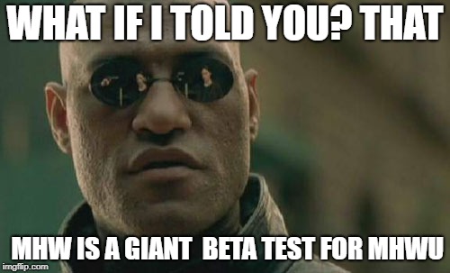 Matrix Morpheus Meme | WHAT IF I TOLD YOU? THAT; MHW IS A GIANT  BETA TEST FOR MHWU | image tagged in memes,matrix morpheus | made w/ Imgflip meme maker