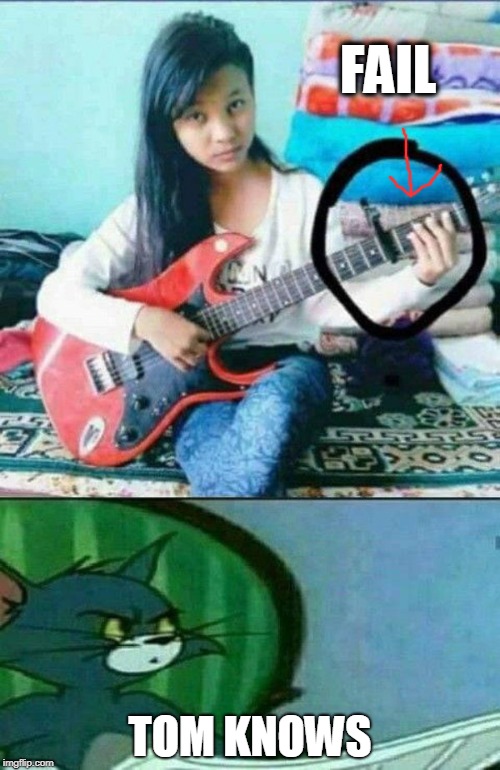 FAIL; TOM KNOWS | image tagged in fail,guitar | made w/ Imgflip meme maker
