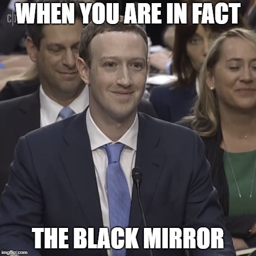 WHEN YOU ARE IN FACT; THE BLACK MIRROR | image tagged in yudal buraun | made w/ Imgflip meme maker