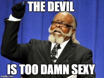 the devil is too damn high  | THE DEVIL; IS TOO DAMN SEXY | image tagged in memes,too damn high | made w/ Imgflip meme maker