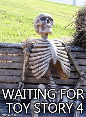 Waiting Skeleton | WAITING FOR TOY STORY 4 | image tagged in memes,waiting skeleton | made w/ Imgflip meme maker