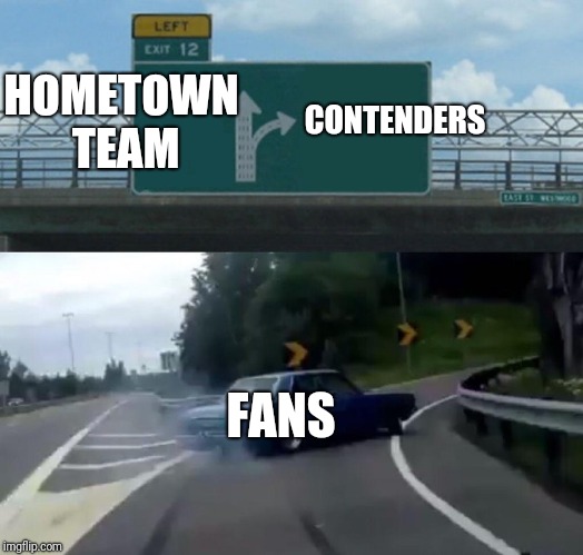 Left Exit 12 Off Ramp | CONTENDERS; HOMETOWN TEAM; FANS | image tagged in memes,left exit 12 off ramp,hometown,bandwagon,sports fans | made w/ Imgflip meme maker