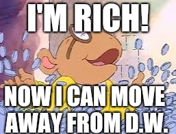 Arthur | I'M RICH! NOW I CAN MOVE AWAY FROM D.W. | image tagged in arthur,rich,arthur dw | made w/ Imgflip meme maker