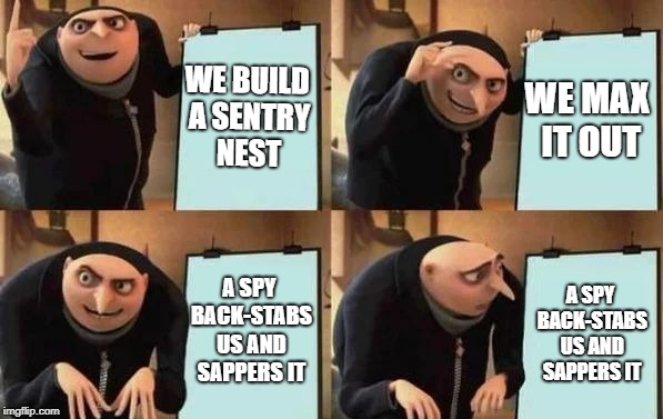 TF2 anyone? | WE BUILD A SENTRY NEST; WE MAX IT OUT; A SPY BACK-STABS US AND SAPPERS IT; A SPY BACK-STABS US AND SAPPERS IT | image tagged in gru's plan | made w/ Imgflip meme maker