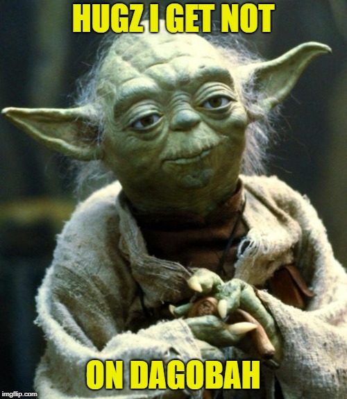 Star Wars Yoda Meme | HUGZ I GET NOT ON DAGOBAH | image tagged in memes,star wars yoda | made w/ Imgflip meme maker