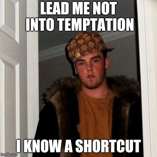 Virtue is it's own reward , but so is vice | LEAD ME NOT INTO TEMPTATION; I KNOW A SHORTCUT | image tagged in memes,scumbag steve,virtual,no fun,behavior | made w/ Imgflip meme maker