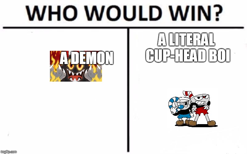 Who Would Win? | A LITERAL CUP-HEAD BOI; A DEMON | image tagged in memes,who would win | made w/ Imgflip meme maker