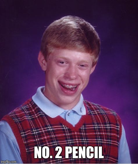 Bad Luck Brian Meme | NO. 2 PENCIL | image tagged in memes,bad luck brian | made w/ Imgflip meme maker