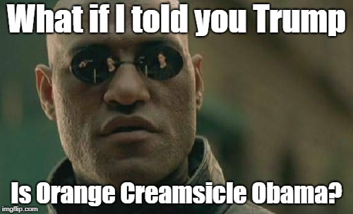 New Boss, same as Old Boss | What if I told you Trump; Is Orange Creamsicle Obama? | image tagged in memes,matrix morpheus,orange trump,obama,president,ice cream | made w/ Imgflip meme maker