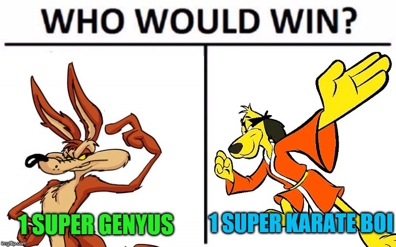 It's all out war, It will not be pretty, Looney Tunes vs Hannah Barbara in an all out meme duel to the death!!! WHO WILL WIN??? | 1 SUPER KARATE BOI; 1 SUPER GENYUS | image tagged in memes,meme war,hannah barbara,looney tunes | made w/ Imgflip meme maker