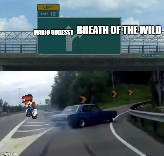 Left Exit 12 Off Ramp Meme | BREATH OF THE WILD; MARIO
ODDESSY | image tagged in memes,left exit 12 off ramp | made w/ Imgflip meme maker