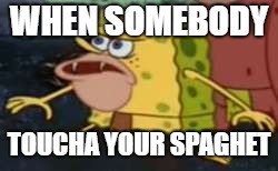 Spongegar Meme | WHEN SOMEBODY; TOUCHA YOUR SPAGHET | image tagged in memes,spongegar | made w/ Imgflip meme maker