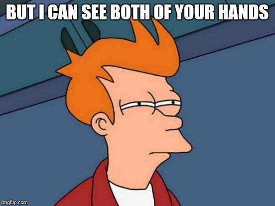 Futurama Fry | BUT I CAN SEE BOTH OF YOUR HANDS | image tagged in memes,futurama fry | made w/ Imgflip meme maker
