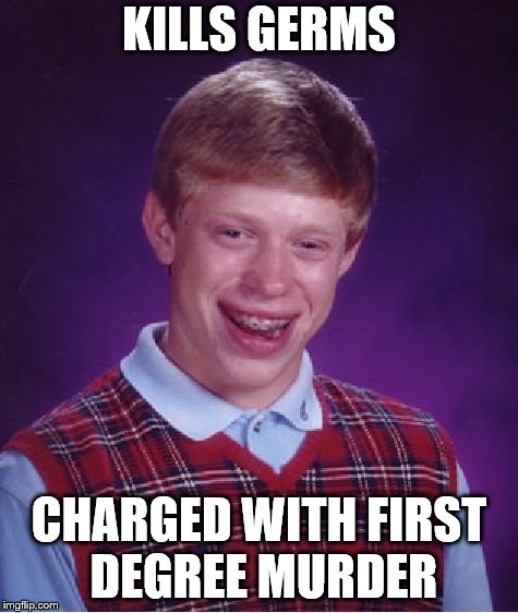 Bad Luck Brian Meme | KILLS GERMS; CHARGED WITH FIRST DEGREE MURDER | image tagged in memes,bad luck brian | made w/ Imgflip meme maker