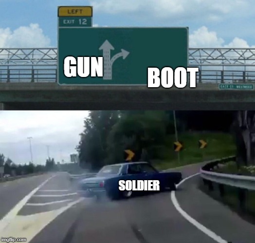 Left Exit 12 Off Ramp Meme | GUN; BOOT; SOLDIER | image tagged in memes,left exit 12 off ramp | made w/ Imgflip meme maker