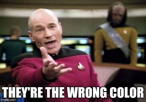 Picard Wtf Meme | THEY'RE THE WRONG COLOR | image tagged in memes,picard wtf | made w/ Imgflip meme maker