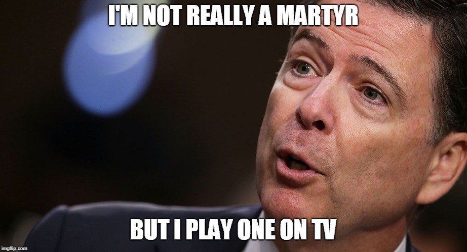 I'M NOT REALLY A MARTYR; BUT I PLAY ONE ON TV | image tagged in james comey,president trump,russia | made w/ Imgflip meme maker