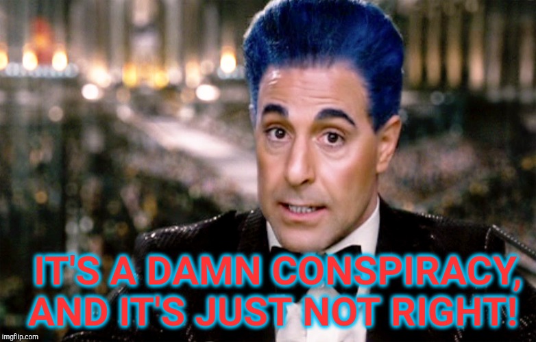 Hunger Games - Caesar Flickerman (Tucci) "Well" | IT'S A DAMN CONSPIRACY, AND IT'S JUST NOT RIGHT! | image tagged in hunger games - caesar flickerman tucci well | made w/ Imgflip meme maker
