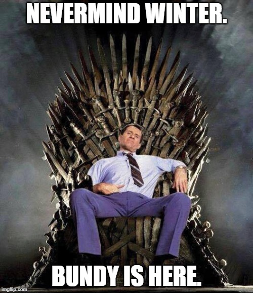 The house of Bundy. | NEVERMIND WINTER. BUNDY IS HERE. | image tagged in game of thrones,married with children,winter is coming | made w/ Imgflip meme maker