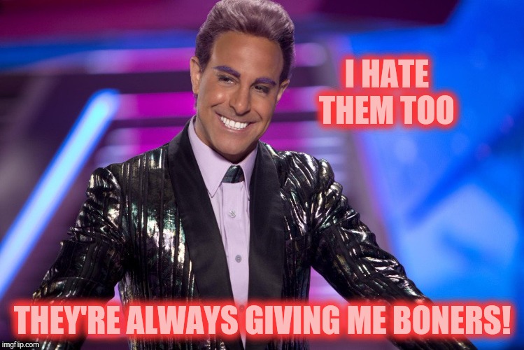 Hunger Games - Caesar Flickerman (Stanley Tucci) "Well is that s | I HATE THEM TOO THEY'RE ALWAYS GIVING ME BONERS! | image tagged in hunger games - caesar flickerman stanley tucci well is that s | made w/ Imgflip meme maker